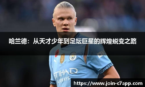 哈兰德：从天才少年到足坛巨星的辉煌蜕变之路